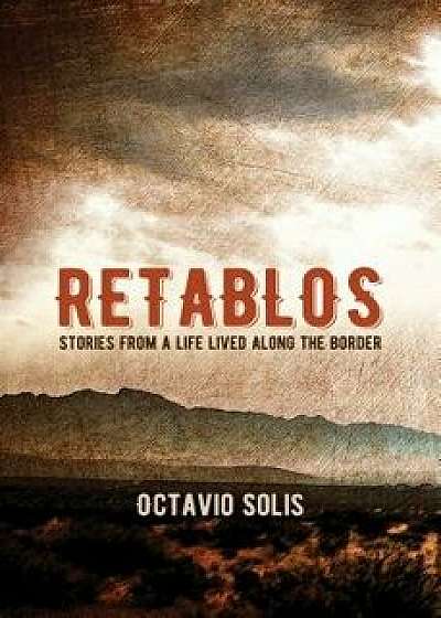 Retablos: Stories from a Life Lived Along the Border, Paperback/Octavio Solis