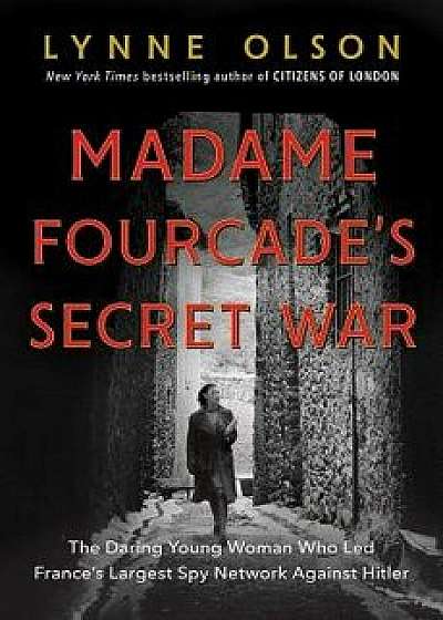 Madame Fourcade's Secret War: The Daring Young Woman Who Led France's Largest Spy Network Against Hitler, Hardcover/Lynne Olson