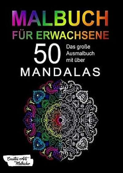 Malbuch Für Erwachsene: Das Große Mandala Ausmalbuch Mit Über 50 Einzigartigen Mandalas Auf Schwarzem Hintergrund - Kreativ Ausmalen & Malen -, Paperback/Creative Arts Malbucher