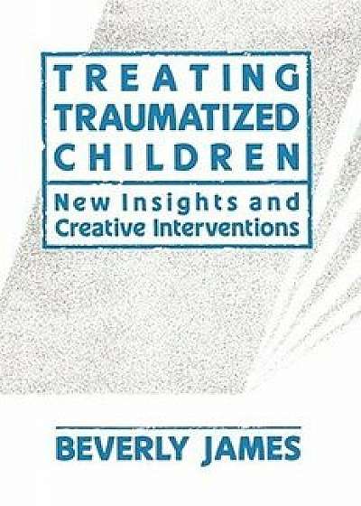 Treating Traumatized Children, Paperback/Beverly James