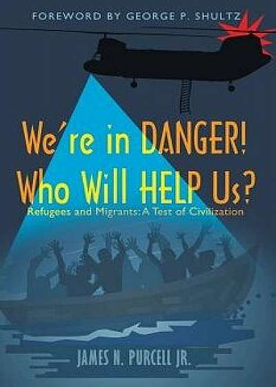 We're in Danger! Who Will Help Us?: Refugees and Migrants: A Test of Civilization, Paperback/James N. Purcell Jr