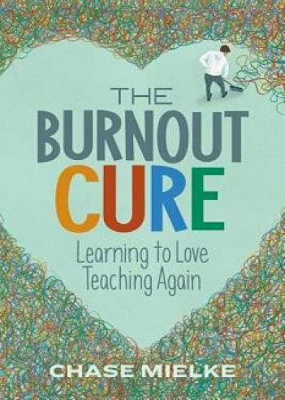 The Burnout Cure: Learning to Love Teaching Again, Paperback/Chase Mielke