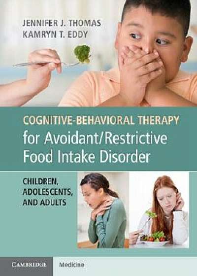 Cognitive-Behavioral Therapy for Avoidant/Restrictive Food Intake Disorder: Children, Adolescents, and Adults, Paperback/Jennifer J. Thomas
