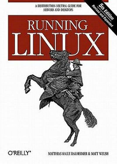 Running Linux: A Distribution-Neutral Guide for Servers and Desktops, Paperback/Matthias Kalle Dalheimer