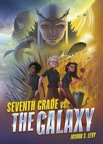 Seventh Grade vs. the Galaxy, Hardcover/Joshua S. Levy