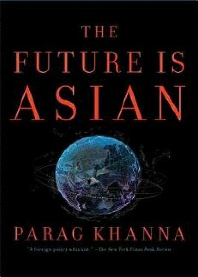 The Future Is Asian, Hardcover/Parag Khanna