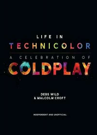 Life in Technicolor: A Celebration of Coldplay: A Celebration of Coldplay, Hardcover/Debs Wild