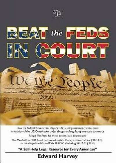 Beat the Feds in Court: A Self-Help Legal Resource for Every American, Paperback/Edward Aaron Harvey Sr