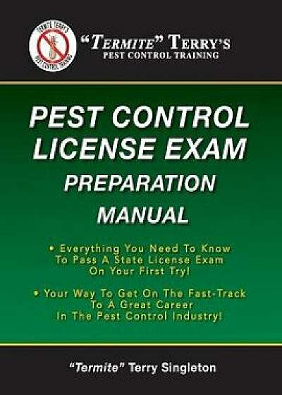 Termite Terry's Pest Control License Exam Preparation Manual: Everything You Need to Know to Pass a State License Exam on Your First Try!, Paperback/Termite Terry Singleton