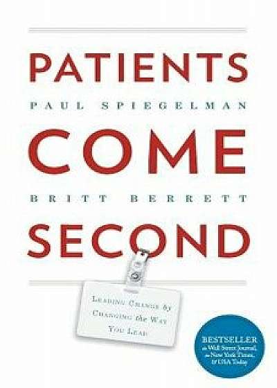 Patients Come Second: Leading Change by Changing the Way You Lead, Paperback/Spiegelman Paul