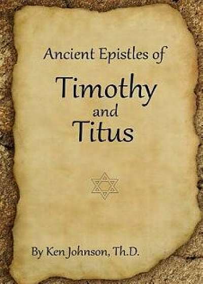 Ancient Epistles of Timothy and Titus, Paperback/Ken Johnson