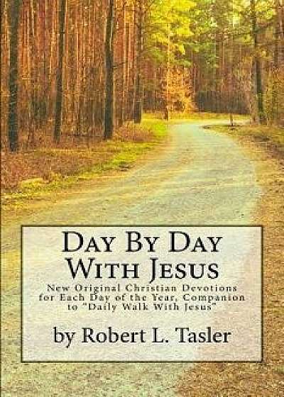 Coperta cărții Day by Day with Jesus: New Original Christian Devotions for Each Day of the Year, Companion Edition to the Author's Best-Selling, "daily Walk/Robert L. Tasler