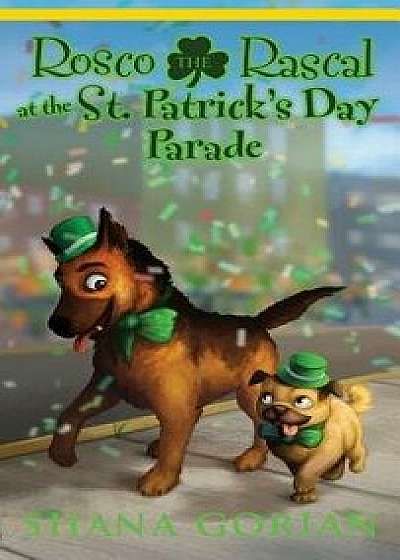 Rosco the Rascal at the St. Patrick's Day Parade, Hardcover/Shana Gorian