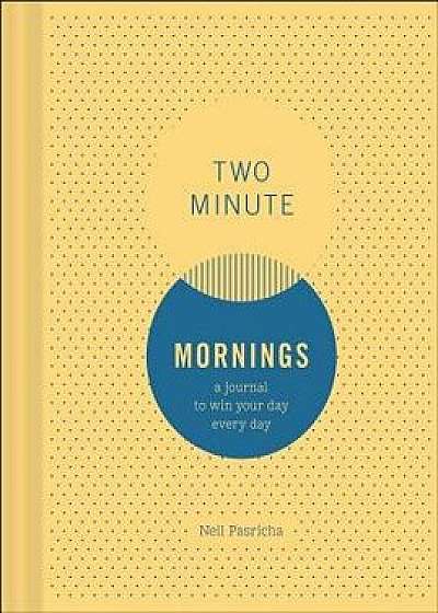 Two Minute Mornings: A Journal to Win Your Day Every Day (Gratitude Journal, Mental Health Journal, Mindfulness Journal, Self-Care Journal)/Neil Pasricha