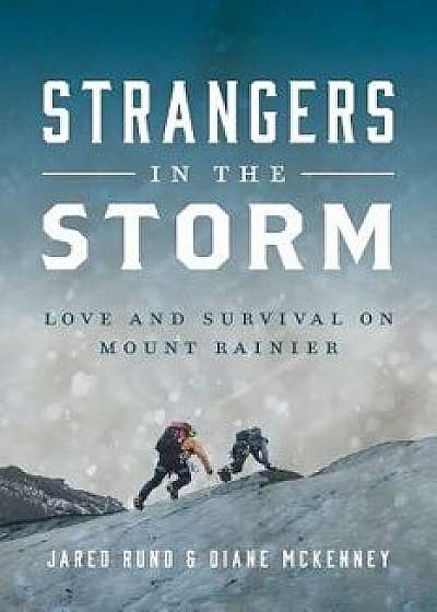 Strangers in the Storm: Love and Survival on Mount Rainier, Paperback/Jared Rund