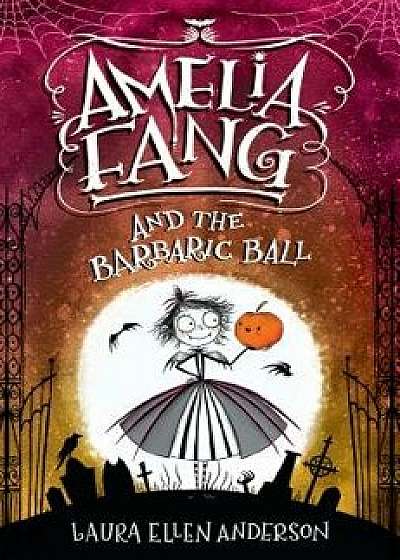 Amelia Fang and the Barbaric Ball, Hardcover/Laura Ellen Anderson