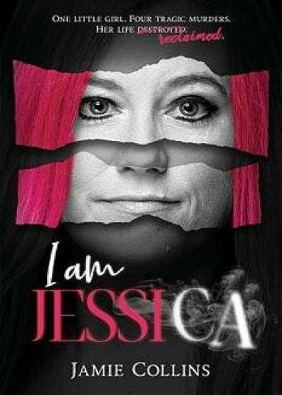 I Am Jessica: A Survivor's Powerful Story of Healing and Hope, Paperback/Jamie Collins