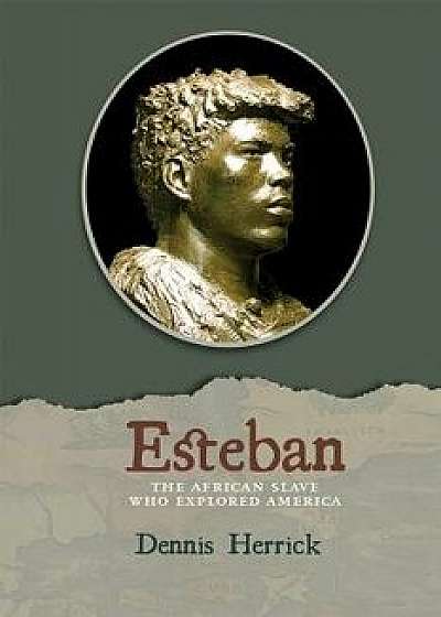 Esteban: The African Slave Who Explored America, Hardcover/Dennis Herrick
