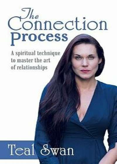 The Connection Process: A Spiritual Technique to Master the Art of Relationships, Paperback/Teal Swan