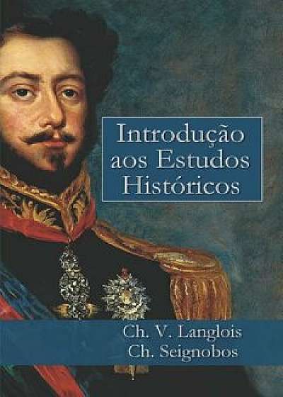 Introduçăo aos Estudos Históricos, Paperback/Charles V. Langlois