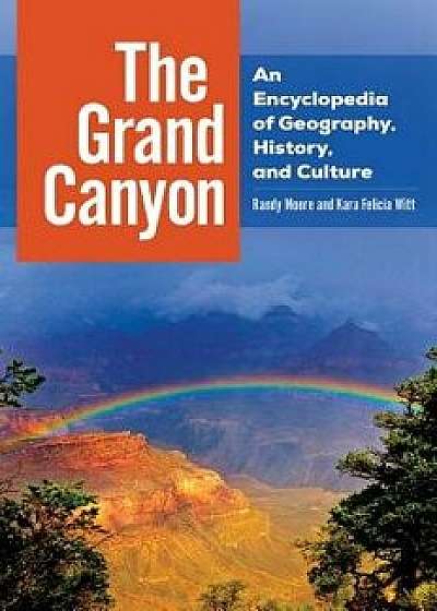 The Grand Canyon: An Encyclopedia of Geography, History, and Culture, Hardcover/Randy Moore