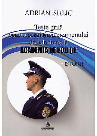 Teste grila pentru pregatirea examenului de admitere la Academia de Politie. Istorie