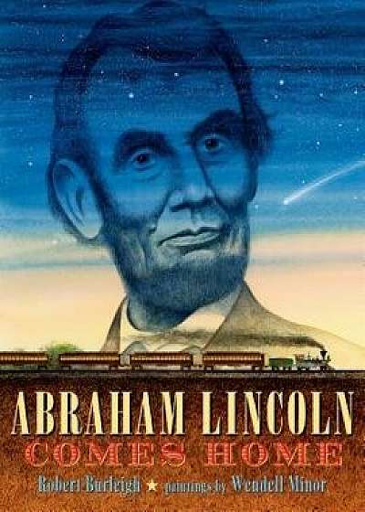 Abraham Lincoln Comes Home/Robert Burleigh