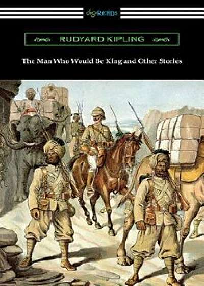The Man Who Would Be King and Other Stories, Paperback/Rudyard Kipling
