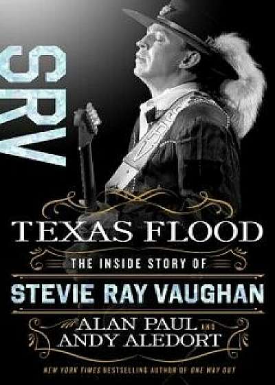 Texas Flood: The Inside Story of Stevie Ray Vaughan, Hardcover/Alan Paul