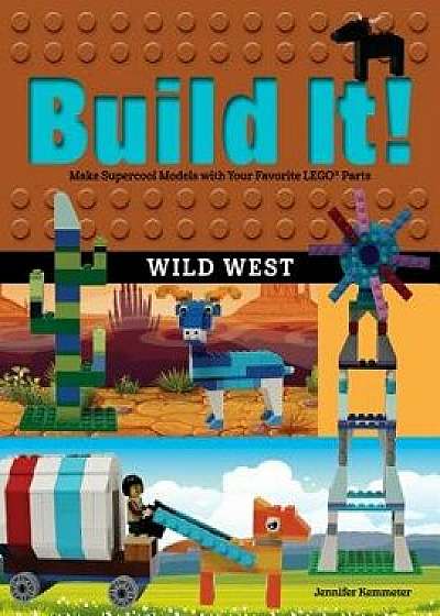 Build It! Wild West: Make Supercool Models with Your Favorite LEGO Parts, Hardcover/Jennifer Kemmeter