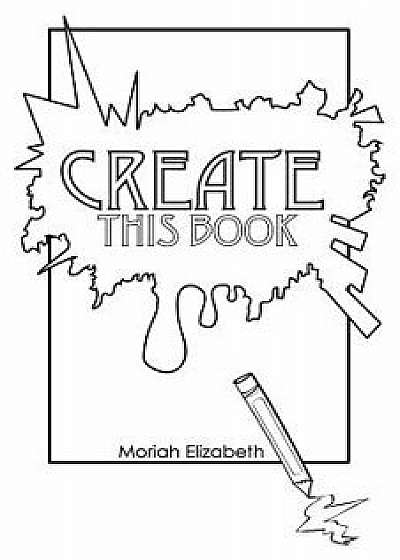 Create This Book, Paperback/Moriah Elizabeth