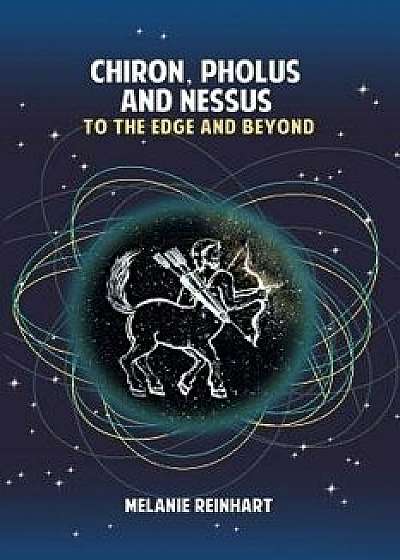 Chiron, Pholus and Nessus: To the Edge and Beyond, Paperback/Melanie Reinhart