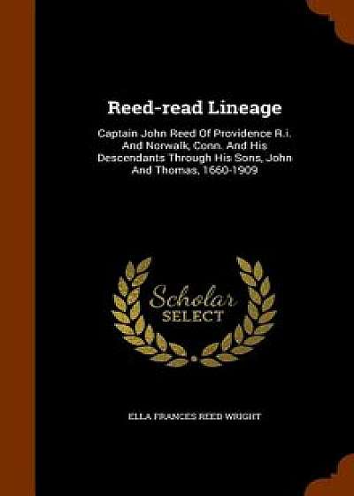Reed-Read Lineage: Captain John Reed of Providence R.I. and Norwalk, Conn. and His Descendants Through His Sons, John and Thomas, 1660-19, Hardcover/Ella Frances Reed Wright