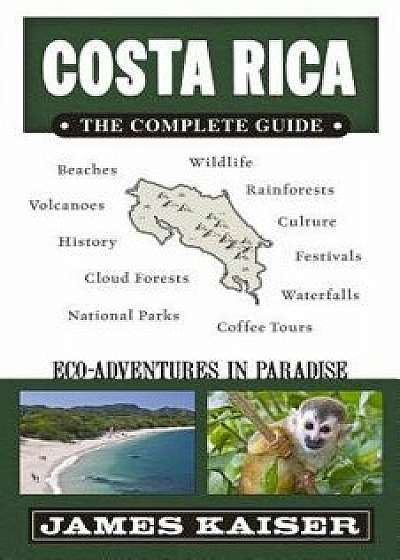 Costa Rica: The Complete Guide: Ecotourism in Costa Rica, Paperback/James Kaiser