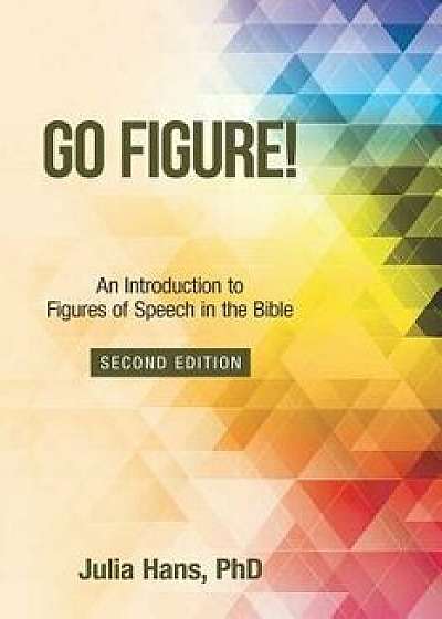 Go Figure!: An Introduction to Figures of Speech in the Bible, Paperback/Ph. D. Julia Hans