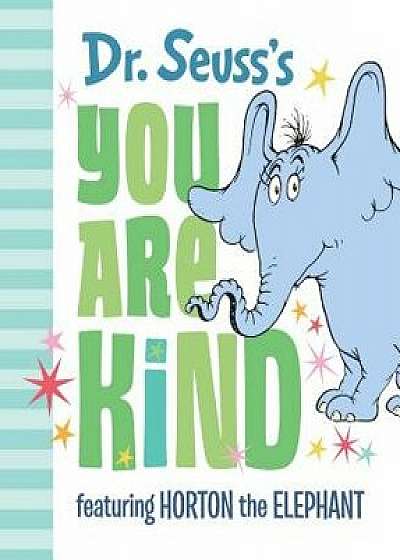 Dr. Seuss's You Are Kind: Featuring Horton the Elephant, Hardcover/Dr Seuss