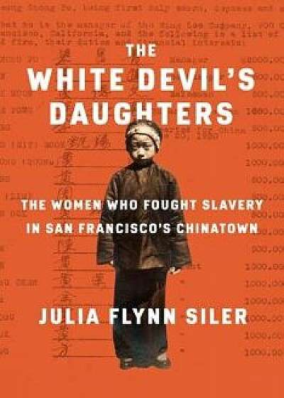 The White Devil's Daughters: The Women Who Fought Slavery in San Francisco's Chinatown, Hardcover/Julia Flynn Siler