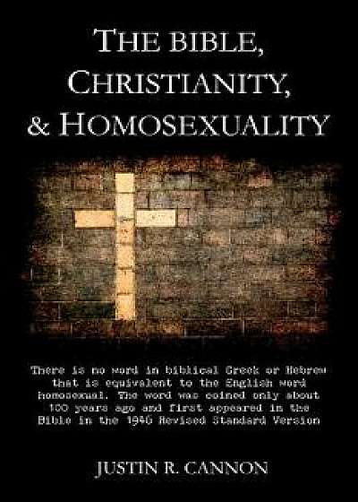 The Bible, Christianity, & Homosexuality, Paperback/Justin R. Cannon
