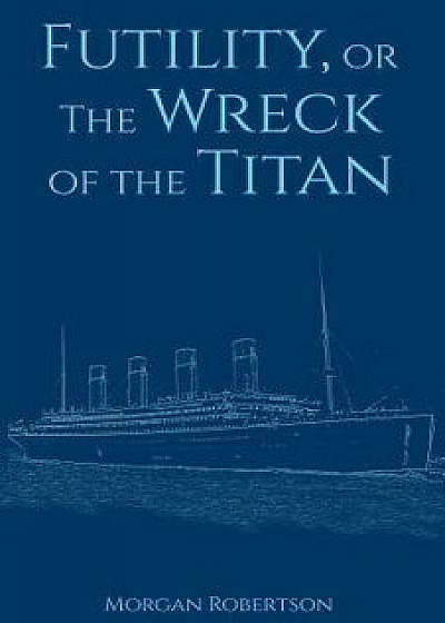 Futility, or the Wreck of the Titan, Paperback/Morgan Robertson