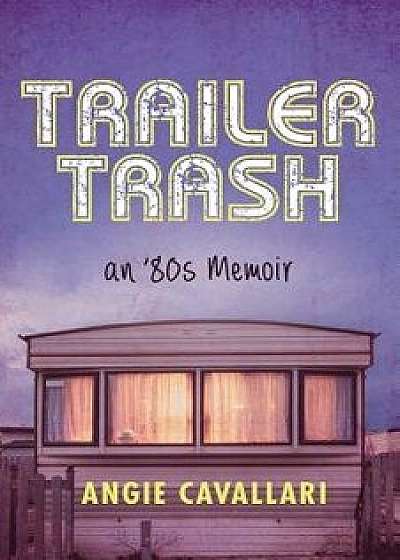 Trailer Trash: An '80s Memoir, Paperback/Angie Cavallari