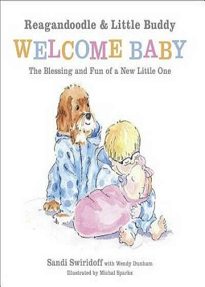 Reagandoodle and Little Buddy Welcome Baby: The Blessing and Fun of a New Little One, Hardcover/Michal Sparks