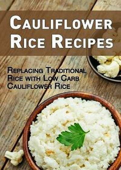 Cauliflower Rice Recipes: Replacing Traditional Rice with Low Carb Cauliflower Rice, Paperback/Jr. Stevens