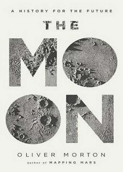 The Moon: A History for the Future, Hardcover/Oliver Morton