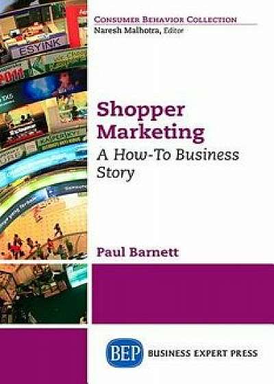 Shopper Marketing: A How-To Business Story, Paperback/Paul Barnett