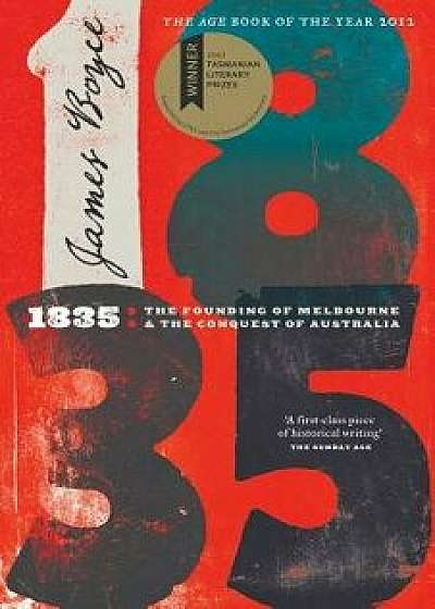 1835: The Founding of Melbourne & the Conquest of Australia, Paperback/James Boyce