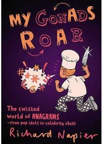 Coperta cărții My Gonads Roar The Twisted World of Anagrams