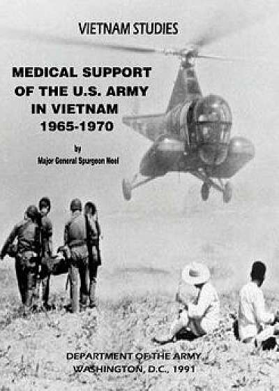 Medical Support of the U.S. Army in Vietnam, 1965-1970, Paperback/Major Gen Spurgeon Neel