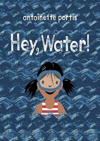 Hey, Water!, Hardcover/Antoinette Portis