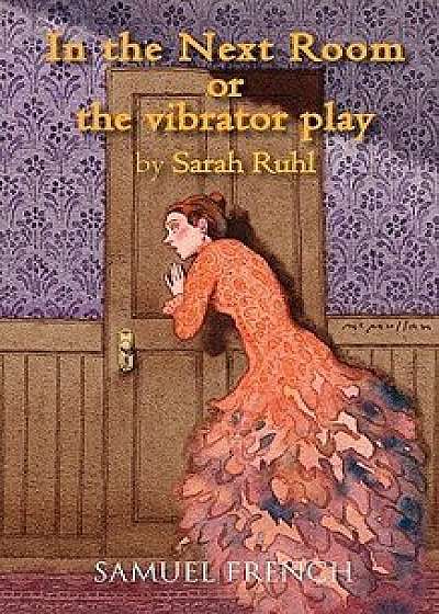 In the Next Room or the Vibrator Play, Paperback/Sarah Ruhl