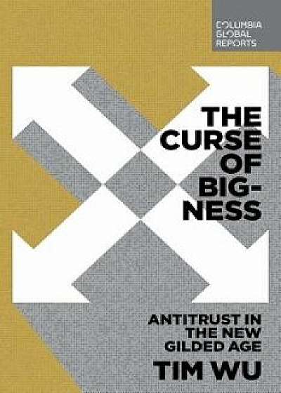 The Curse of Bigness: Antitrust in the New Gilded Age, Paperback/Tim Wu